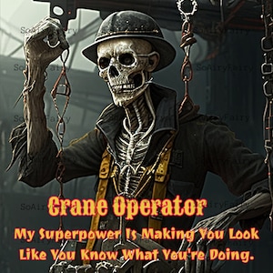 May include: A skeleton wearing a hard hat and a yellow safety vest, holding a chain with a hook. The text "Crane Operator" is written in orange letters. Below the text is the phrase "My superpower is making you look like you know what you're doing."