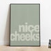 Nice Cheeks Sage Green Bathroom Print Printable Poster Print Monochrome Typography Wall Decor Art College Dorm Gift Funny 