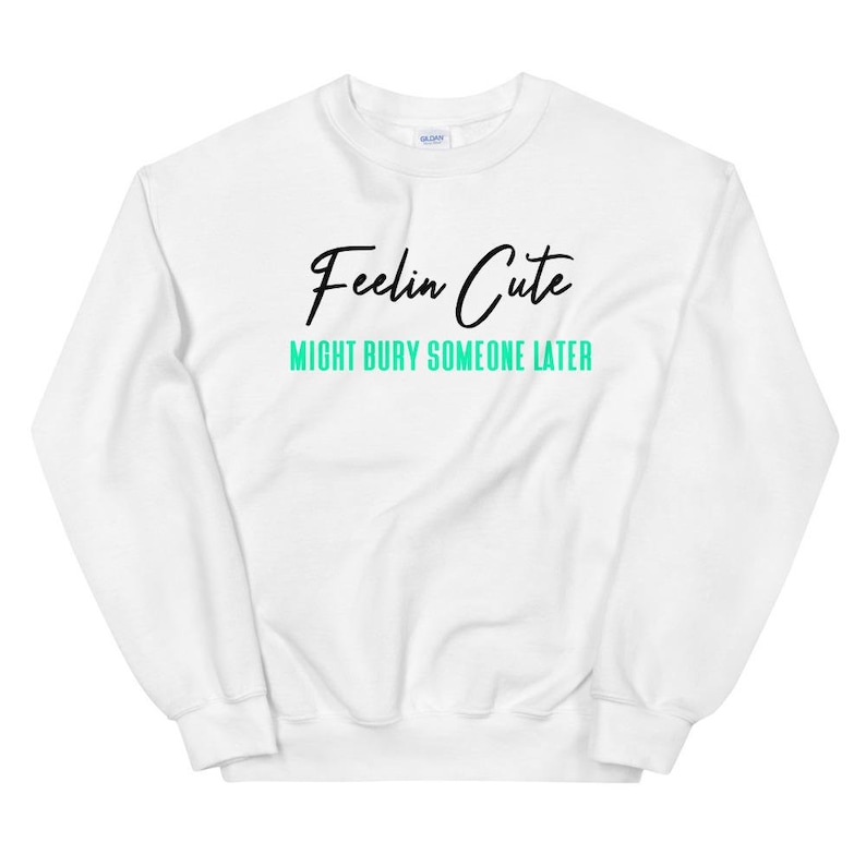 Feelin Cute Bury Unisex Sweatshirt