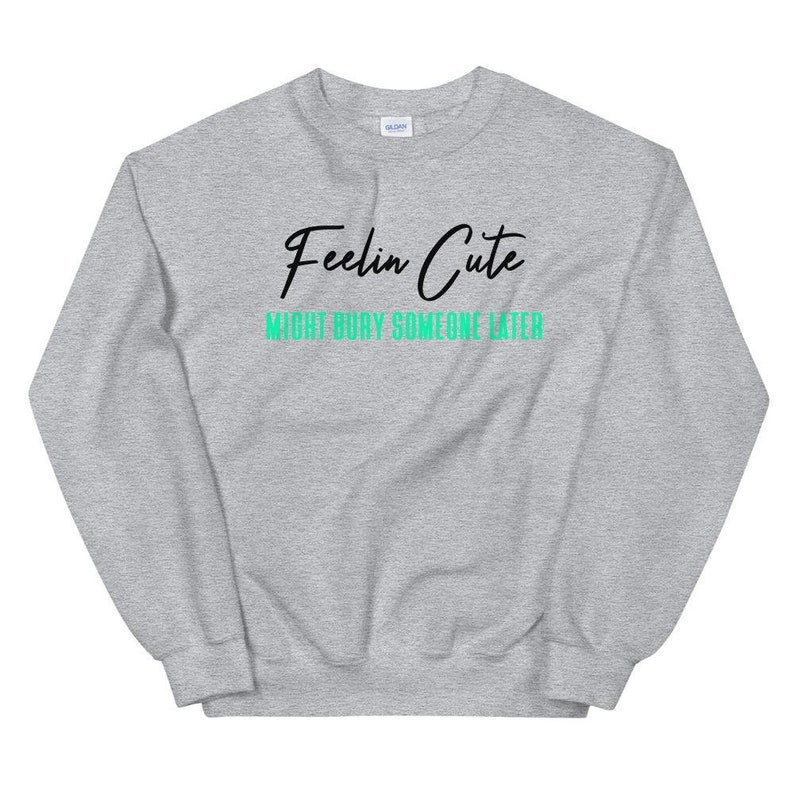 Feelin Cute Bury Unisex Sweatshirt