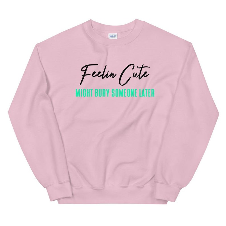 Feelin Cute Bury Unisex Sweatshirt