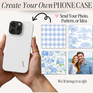 May include: White phone case with a monogram letter "A" held in hands, with design options including blue gingham, toile, floral, and a couple's photo. Text reads "Create Your Own PHONE CASE" and "We'll bring it to life."