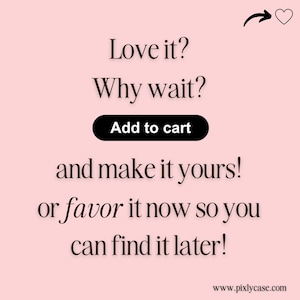 May include: Pink background with black text that reads "Love it? Why wait? Add to cart and make it yours! Or favor it now so you can find it later!" with a heart icon and arrow pointing to the right.