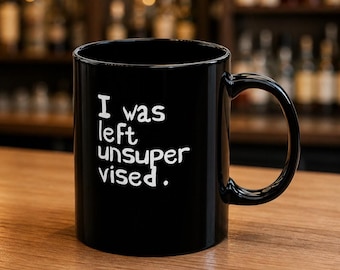 I Was Left Unsupervised Black Mug, Funny Mug, Sarcastic Mug, Unisex Mug, Funny Mom Mug, Funny Dad Mug, Funny Unisex Mug, Fathers Day, Gifts