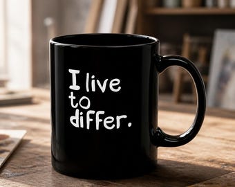 I Live to Differ Black Mug, Funny Mug, Sarcastic Mug, Unisex Mug, Funny Mom Mug, Funny Dad Mug, Funny Unisex Mug, Fathers Day, Gifts