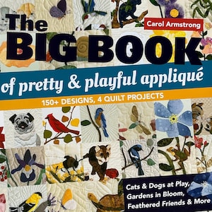 May include: The Big Book of pretty & playful appliqué by Carol Armstrong is a softcover book featuring a quilt-patterned cover with 150+ designs and 4 quilt projects. The cover displays various fabric appliqué images of animals, insects, and flowers.