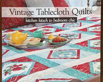 Vintage Tablecloth Quilts - 12 Projects to Piece or Applique - Rose Sheifer & Liz Aneloski