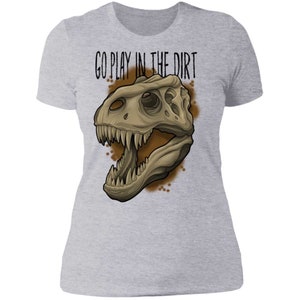 Women&#39;s Go Play in the Dirt T-Rex Funny T-Shirt