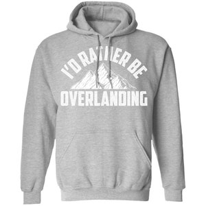 I&#39;d Rather Be Overlanding Off-Road 4x4 Pullover Hoodie