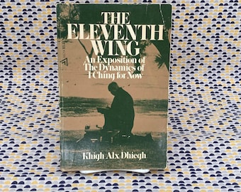 The Eleventh Wing: An Exposition Of The Dynamics Of I Ching For Now - Khigh Alx Dhiegh - Vintage Paperback Book - Delta/Dell Edition