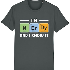 May include: A dark grey t-shirt with a white graphic that says "I'm Nerdy and I know it". The graphic features the chemical symbols for nitrogen, erbium, and dysprosium.