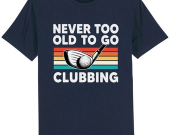 Never too old to go clubbing t-shirt golf clubs golfer golfing gift for dad him