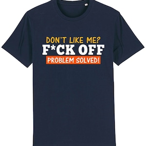 May include: A navy blue t-shirt with the text "DON'T LIKE ME? F*CK OFF PROBLEM SOLVED!" printed in white and orange.
