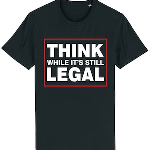 Think while it's still legal t-shirt anti government political politics quote