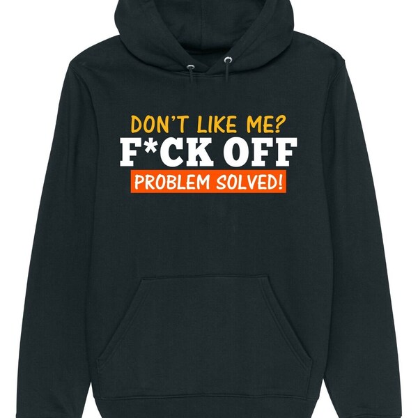 Don't like me f*ck off problem solved hoodie funny offensive insulting joke