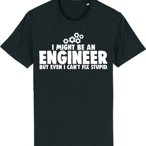 I might be an engineer but i can't fix stupid engineering t-shirt