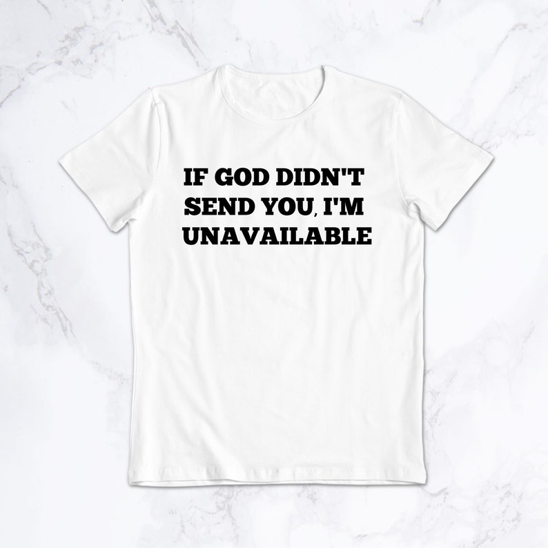 If God didn/'t send you I/'m unavailable Shirt God is Dope Faith Shirt