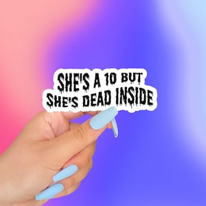 She&#39;s a 10 but she&#39;s dead inside sticker| TikTok Inspired Die-Cut Sticker | Multiple Sizes, Water Resistant Laptop Planner Water Bottle