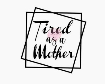 Download Tired As A Mother Svg Etsy