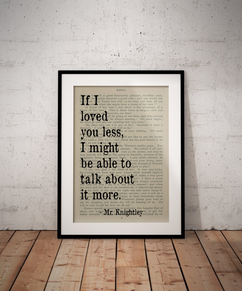 May include: A black framed print of a book page with a quote from the novel Emma by Jane Austen. The quote reads, "If I loved you less, I might be able to talk about it more." - Mr. Knightley.