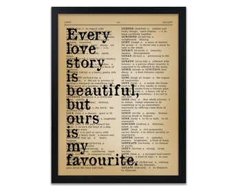 Love Quote Print - Every Love Story Is Beautiful But Ours Is My Favourite Prints- Anniversary Quotes - Personalisation Optional