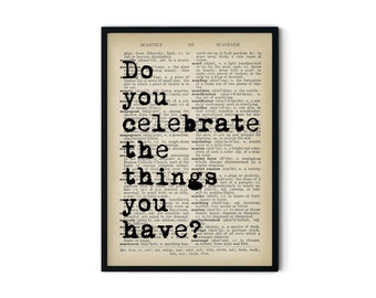 Life Quote Print - Do You Celebrate The Things You Have Print - Thought Provoking Wall Art