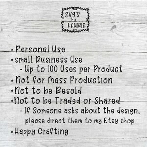 May include: A white background with black text outlining the terms of use for a digital product. The text reads: * Personal Use * small Business Use - Up to 100 Uses per Product * Not for Mass Production *Not to be Resold *Not to be Traded or Shared - If Someone asks about the design, please direct them to my Etsy shop *Happy Crafting