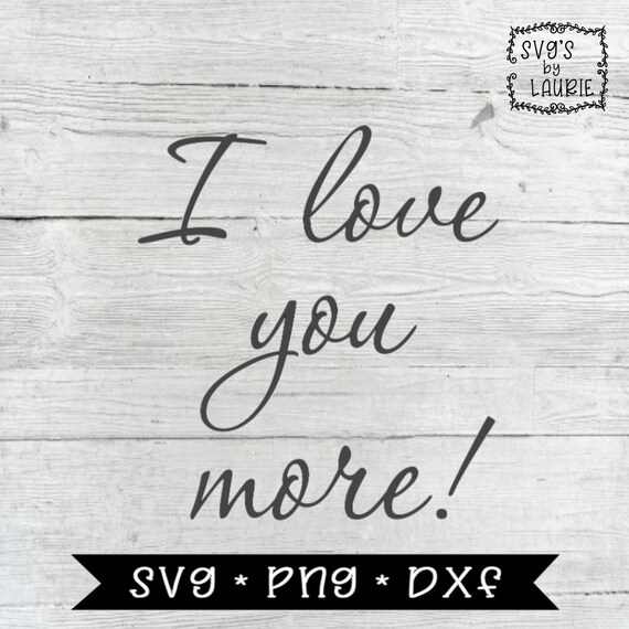 I Love You More Svg Wedding Svg Family Svg Best Friends Etsy