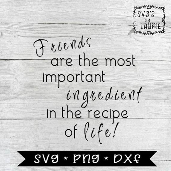 Friends are the most important ingredient SVG Friends SVG ...