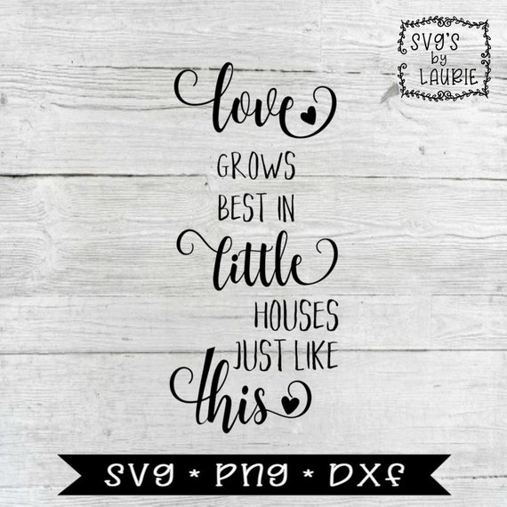 Love Grows Best In Little Houses Like This Svg Family Svg Etsy