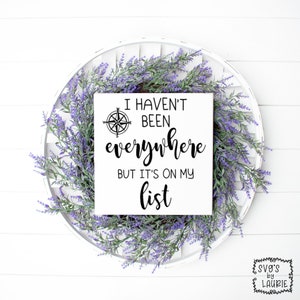 I haven&#39;t been everywhere SVG / Digital Cut File / Travel SVG / Inspirational svg / Bucket List svg / Friends svg / Encouragement svg