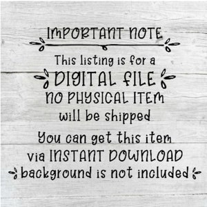 May include: A digital file download notice with the text "IMPORTANT NOTE This listing is for a DIGITAL FILE NO PHYSICAL ITEM will be shipped You can get this item via INSTANT DOWNLOAD background is not included"
