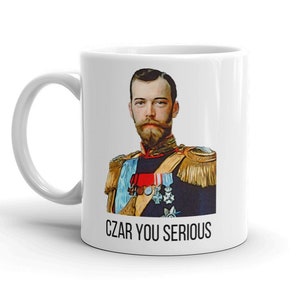 May include: White ceramic mug with a colorful image of a man in a military uniform. The text "CZAR YOU SERIOUS" is printed below the image.