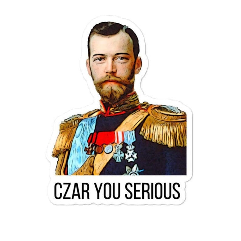 May include: A sticker featuring a cartoon illustration of a man in a military uniform with the text "CZAR YOU SERIOUS" below.