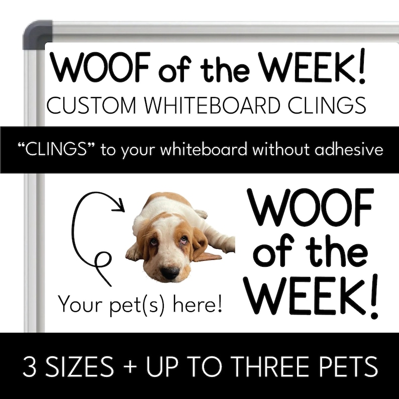 Peut inclure: Autocollant pour tableau blanc avec le texte "Woof of the Week!" et un espace pour ajouter une photo d'un animal de compagnie. Le texte "Custom Whiteboard Clings" est &eacute;galement inclus. Le texte "CLINGS" &agrave; votre tableau blanc sans adh&eacute;sif est inclus. Le texte "Your pet(s) here!" est inclus. Le texte "3 SIZES + UP TO THREE PETS" est inclus.