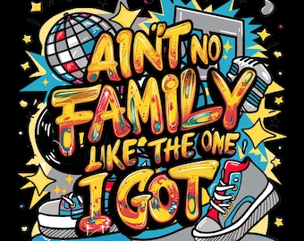 Puede incluir: Diseño gráfico vibrante sobre fondo negro. El texto "AIN'T NO FAMILY LIKE THE ONE I GOT" está escrito en una fuente colorida de estilo graffiti. El diseño incluye una bola de discoteca, un disco, un micrófono y un par de zapatillas.