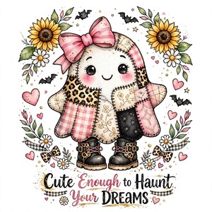 May include: A patchwork ghost illustration wearing a large pink bow and black boots, surrounded by sunflowers, daisies, small bats, and pink hearts. The text below reads: Cute Enough to Haunt Your DREAMS. The ghost features various patterns including leopard print, pink gingham, and black stars.