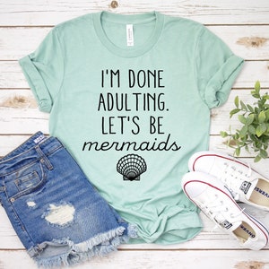 Mermaids Shirt | I'm Done Adulting Let's be Mermaids Tee Shirt | Mermaid T-Shirt | Seashell Mermaid Shirt | 8538