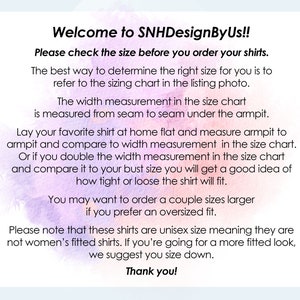 May include: Text on a white background with a watercolor effect. The text reads "Welcome to SNHDesignByUs!!" and provides instructions on how to measure shirts for the correct size. It also mentions unisex sizing.