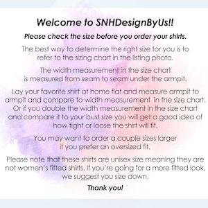 May include: Text on a white background with a watercolor effect. The text reads "Welcome to SNHDesignByUs!!" and provides instructions on how to measure shirts for the correct size. It also mentions unisex sizing.
