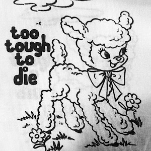 May include: Black and white illustration of a cartoon lamb with the text "too tough to die" on a white background.