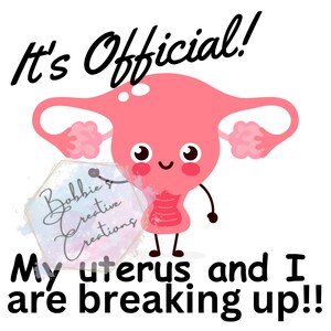 It&#39;s official my uterus and I are breaking up sublimation, It&#39;s official my uterus I are breaking up PNG, hysterectomy PNG, endometriosis