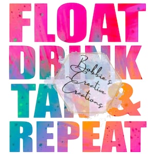 May include: A colorful graphic design with the text "FLOAT DRINK TAN & REPEAT" in a rainbow gradient. The text is layered on top of a watercolor background with pink, blue, and orange hues. A small hexagon with the text "Bobbie's Creative Creations" is in the center of the design.
