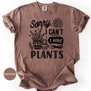 Sorry I Can’t I Have Plants Comfort colors T-Shirt - Plant Lover Tee, Gardening Humor Shirt, Succulent & Cactus Gift for Plant Moms And Dads