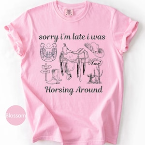 Comfort colors Horse Girl Shirt | Sorry I&#39;m Late I Was Horsing Around Tee | Western Cowgirl T-Shirt | Ranch Life Shirt | Rodeo Lover Gift