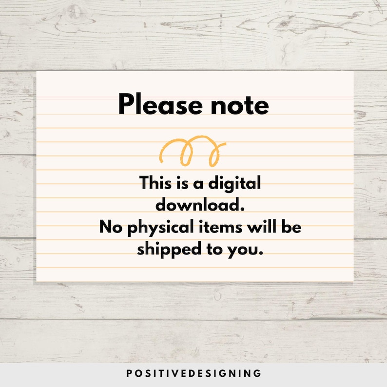 May include: A white note with black text on a lined background. The text reads "Please note. This is a digital download. No physical items will be shipped to you." The text "POSITIVEDESIGNING" is at the bottom of the note.