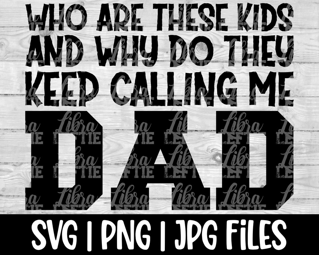 Funny Dad Svg Files for Cricut Who Are These Kids and Why Do They Keep ...