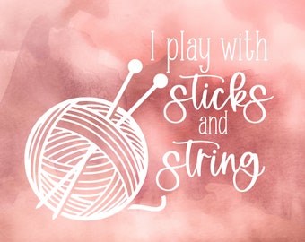 I Play With Sticks and String Vinyl Decal | Knitting Decal | Yarn Decal | Tumbler Decal | Water Bottle Decal | Laptop Decal | Car Decal