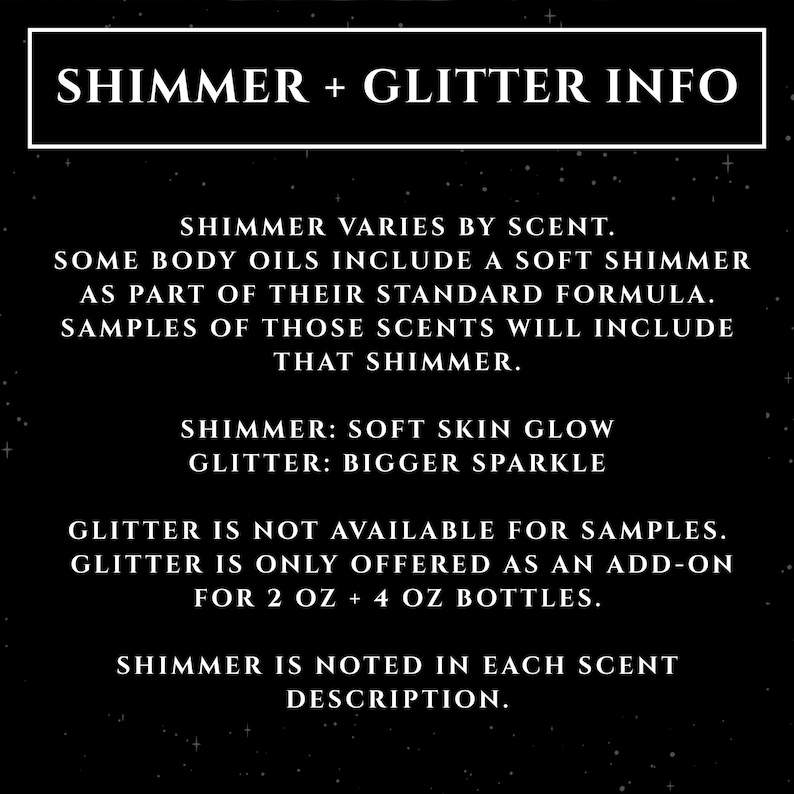 May include: Black background with white text detailing shimmer and glitter information. The text explains that shimmer varies by scent and is included in some body oils. Glitter is an add-on for 2 and 4 oz bottles.