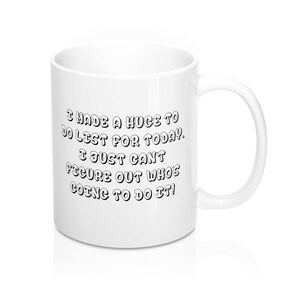 Huge to do list but no one to do it mug, funny, witty, gag gift, coffee mug